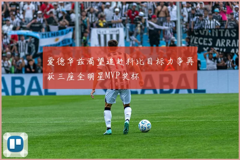 爱德华兹渴望追赶科比目标力争再获三座全明星MVP奖杯